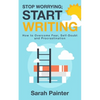 Stop Worrying; Start Writing: How To Overcome Fear, Self-Doubt and Procrastination - Paperback