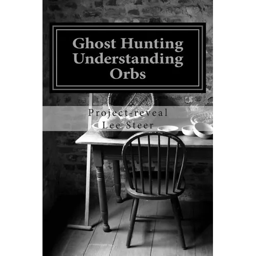 Ghost Hunting - Understanding Orbs: How an Orb is Created or Caused - Paperback