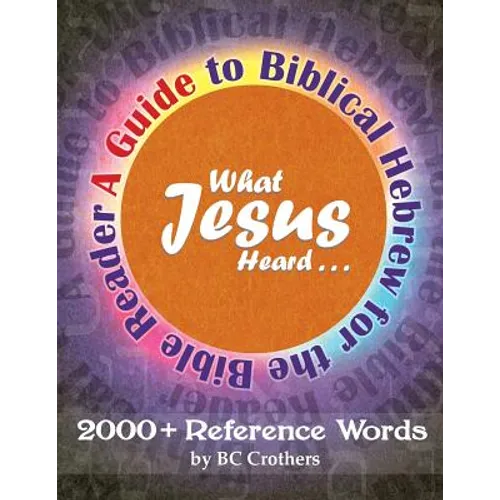 What Jesus Heard: A Guide to Biblical Hebrew for the Bible Reader - Paperback