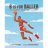 B Is for Baller: The Ultimate Basketball Alphabet Volume 1 - Hardcover