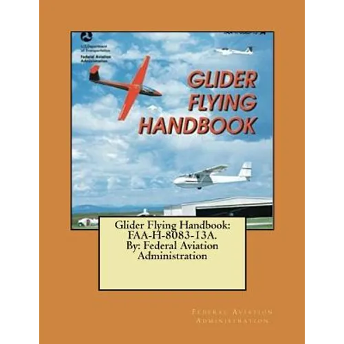 Glider Flying Handbook: FAA-H-8083-13A. By: Federal Aviation Administration - Paperback