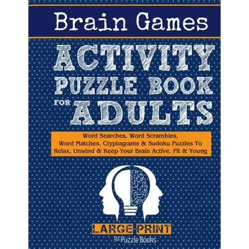 Brain Games Activity Puzzle Book For Adults: Word Searches, Word Scrambles, Word Matches Cryptograms & Sudoku Puzzles To Relax, Unwind & Keep Your Bra - Paperback