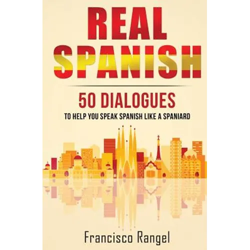Real Spanish: 50 Dialogues to Help You Speak Spanish Like a Spaniard - Paperback