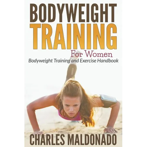 Bodyweight Training For Women: Bodyweight Training and Exercise Handbook - Paperback