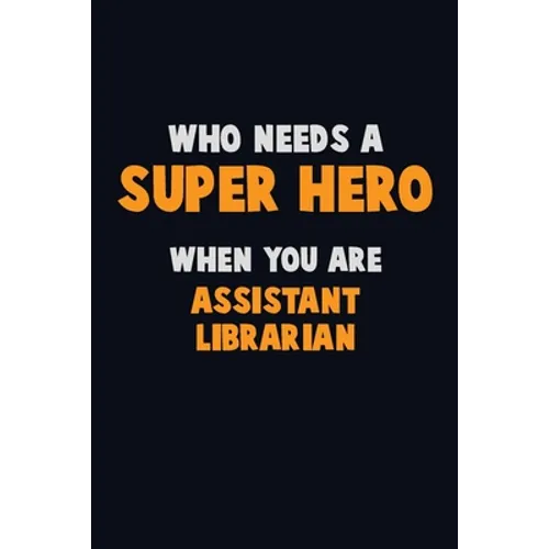 Who Need A SUPER HERO, When You Are Assistant Librarian: 6X9 Career Pride 120 pages Writing Notebooks - Paperback
