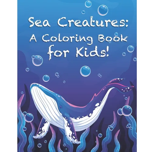 Sea Creatures: A Coloring Book for Kids!: Cute Tropical Fish, Fun Sea Creatures, and Beautiful Underwater Scenes for Relaxation +Fun - Paperback