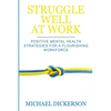 Struggle Well at Work: Positive Mental Health Strategies for a Flourishing Workforce - Paperback