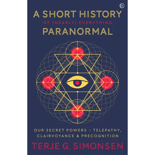 A Short History of (Nearly) Everything Paranormal: Our Secret Powers Telepathy, Clairvoyance & Precognition - Paperback
