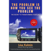 The Problem Is How You See The Problem: The Secret To Transforming Your Life - Paperback
