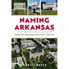 Naming Arkansas: Curious Place Names from Greasy Corner to Sock City - Paperback