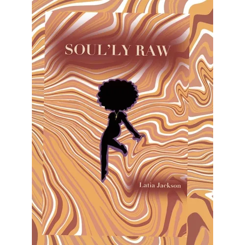 Soul'ly Raw: A Poetry and Short Story collection - Hardcover