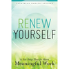 Renew Yourself: A Six-Step Plan for More Meaningful Work - Paperback