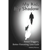My Kid, My Shadow: Fewer Triggers, Better Parenting, Less Guilt - Paperback