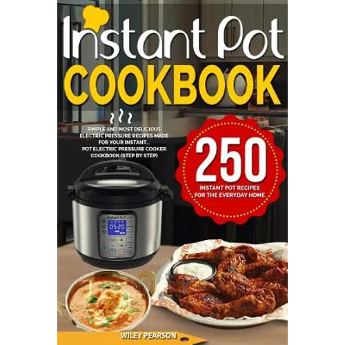 Instant Pot Cookbook: 250 Instant Pot Recipes For The Everyday Home - Simple and Most Delicious Electric Pressure Recipes Made For Your Inst - Paperback