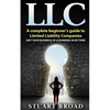 Llc: A Complete Beginner's Guide To Limited Liability Companies (LLC Taxes, LLC v.s S-corp v.s C-corp) - Paperback