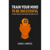 Train Your Mind To Be Successful: Attract and get anything you want in life - Paperback