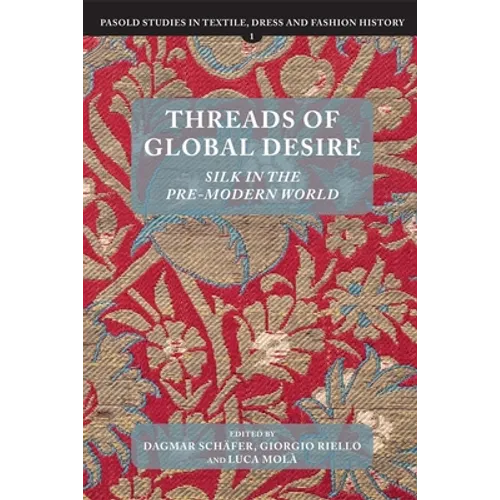 Threads of Global Desire: Silk in the Pre-Modern World - Hardcover