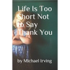 Life Is Too Short Not to Say Thank You - Paperback