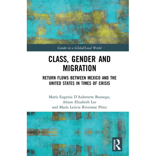 Class, Gender and Migration: Return Flows between Mexico and the United States in Times of Crisis - Paperback