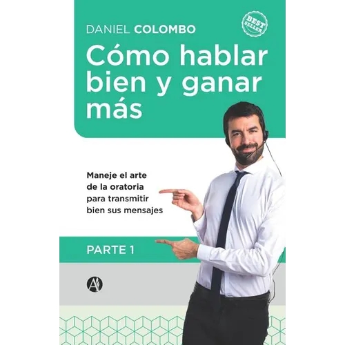 Cómo hablar bien y ganar más. Parte 1: Maneje el arte de la oratoria para transmitir bien sus mensajes - Paperback