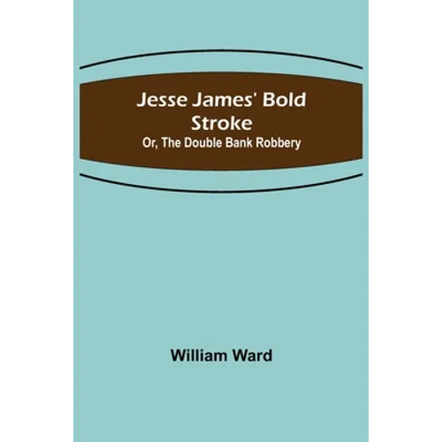 Jesse James' Bold Stroke; Or, The Double Bank Robbery - Paperback