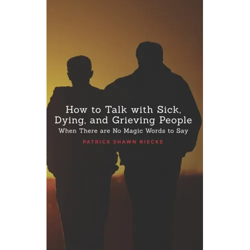 How To Talk With Sick, Dying and Grieving People: When there are No Magic Words to Say - Paperback