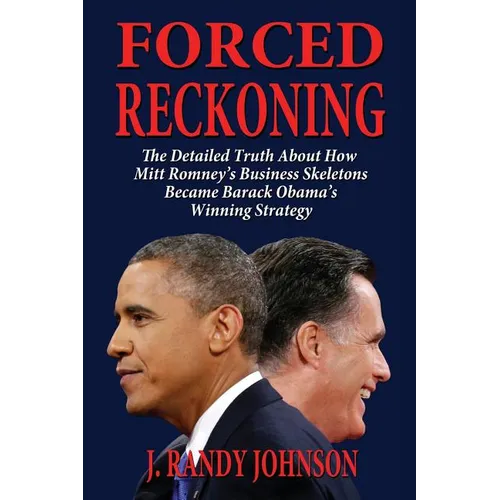 Forced Reckoning - The Detailed Truth about How Mitt Romney's Business Skeletons Became Barack Obama's Winning Strategy - Paperback