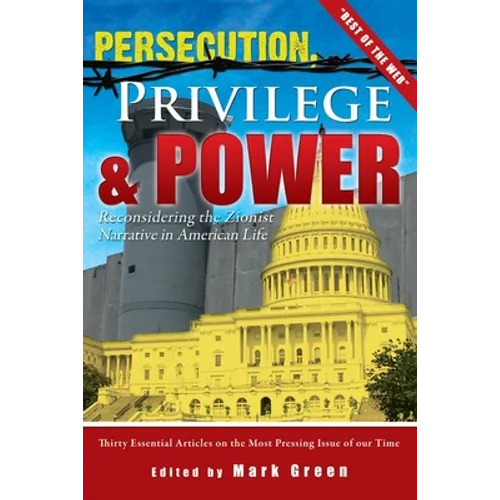 Persecution, Privilege, & Power: Reconsidering The Zionist Narrative in American Life - Paperback