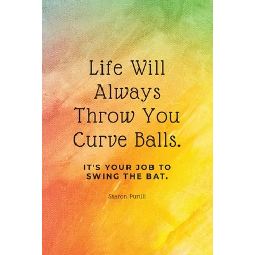 Life Will Always Throw You Curve Balls: It's Your Job To Swing The Bat: Motivational Quote Lined Notebook - Paperback