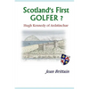 Scotland's First GOLFER? - Hugh Kennedy of Ardstinchar - Paperback