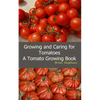 Growing and Caring for Tomatoes: An Essential Tomato Growing Book - Paperback