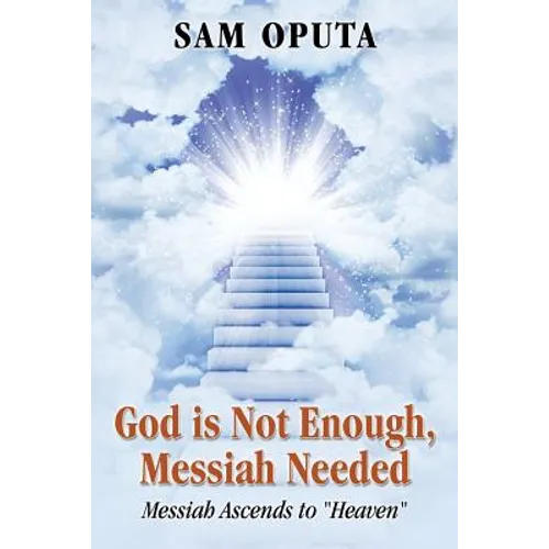 God Is Not Enough, Messiah Needed: Messiah Ascends to Heaven - Paperback