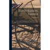 David Rankin, Farmer: Modern Agricultural Methods Contrasted With Primitive Agricultural Methods By The Life History Of A Plain Farmer - Hardcover