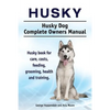 Husky. Husky Dog Complete Owners Manual. Husky book for care, costs, feeding, grooming, health and training. - Paperback
