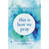 This Is How We Pray: Discovering a Life of Intimate Friendship with God - Paperback