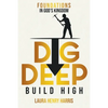 Dig Deep Build High: Foundations in God's Kingdom - Paperback