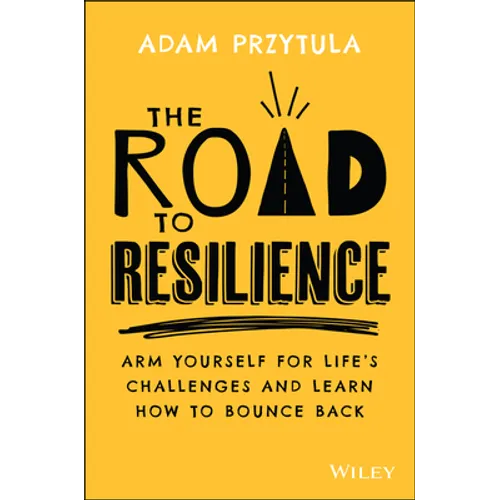 The Road to Resilience: Arm Yourself for Life's Challenges and Learn How to Bounce Back - Paperback