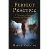 Perfect Practice: A Philosophy for Living an Authentic and Transparent Life - Paperback