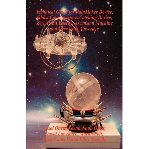 Technical Guide for Rainmaker Device, Ghost Consciousness Catching Device, Zero Point Energy, Ascension Machine and Over Unity Coverage - Paperback