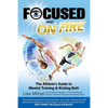 Focused and On Fire: The Athlete's Guide to Mental Training & Kicking Butt (Revised Edition, 2018) - Paperback