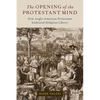 The Opening of the Protestant Mind: How Anglo-American Protestants Embraced Religious Liberty - Hardcover