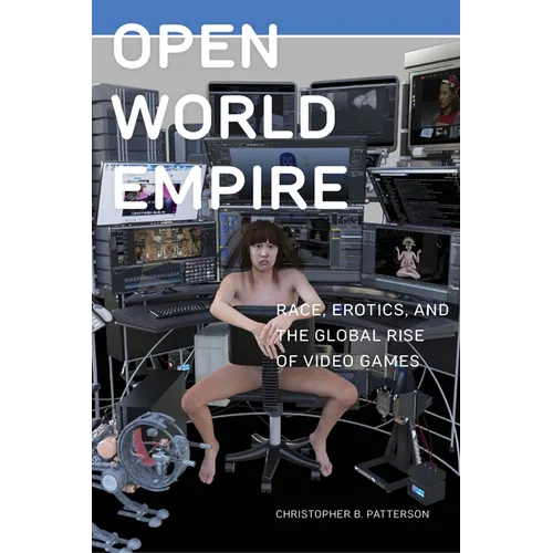 Open World Empire: Race, Erotics, and the Global Rise of Video Games - Paperback