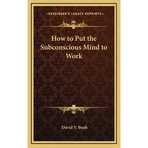 How to Put the Subconscious Mind to Work - Hardcover