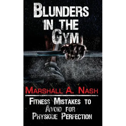Blunders In The Gym: Fitness Mistakes to Avoid for Physique Perfection - Paperback