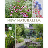 New Naturalism: Designing and Planting a Resilient, Ecologically Vibrant Home Garden - Hardcover