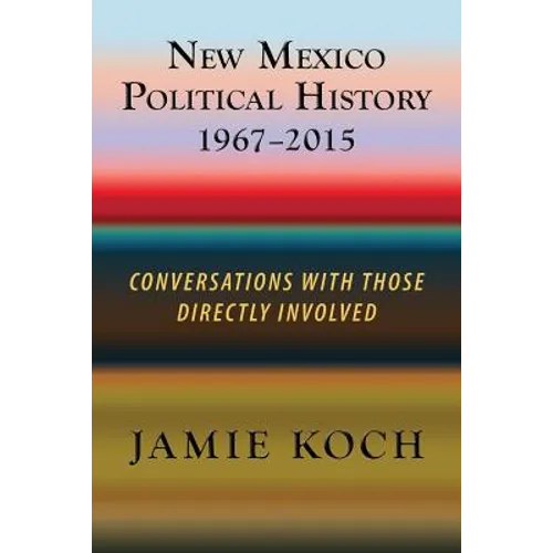 New Mexico Political History, 1967-2015: Conversations with Those Directly Involved - Paperback