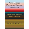 New Mexico Political History, 1967-2015: Conversations with Those Directly Involved - Paperback