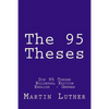 The 95 Theses: Die 95 Thesen. Bilingual Edition English - German - Paperback