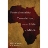 Postcoloniality, Translation, and the Bible in Africa - Hardcover