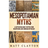 Mesopotamian Myths: A Captivating Guide to Myths from Mesopotamia and Sumerian Mythology - Hardcover